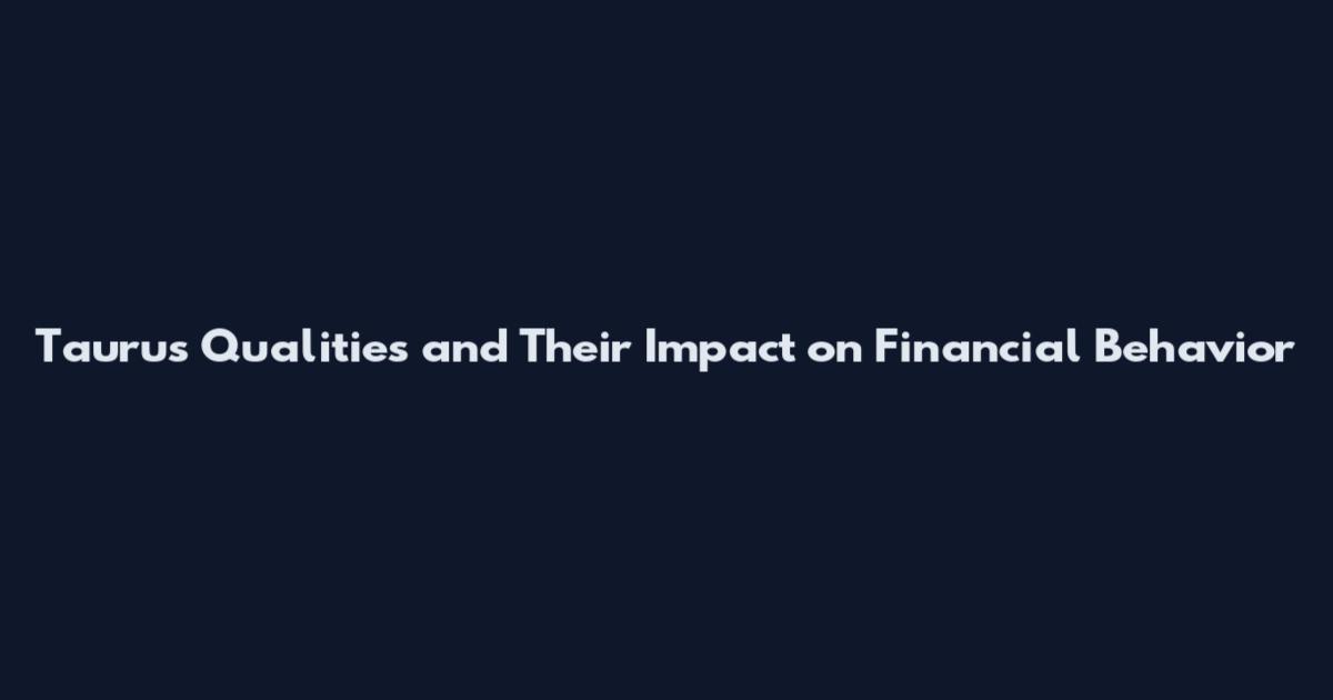 Taurus Qualities and Their Impact on Financial Behavior