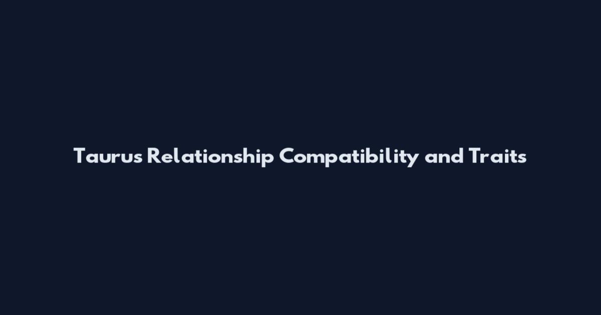 Taurus Relationship Compatibility and Traits