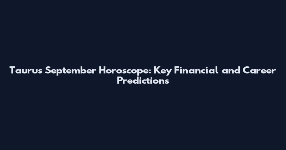 Taurus September Horoscope: Key Financial and Career Predictions