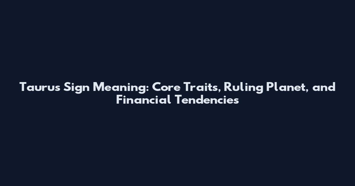 Taurus Sign Meaning: Core Traits, Ruling Planet, and Financial Tendencies