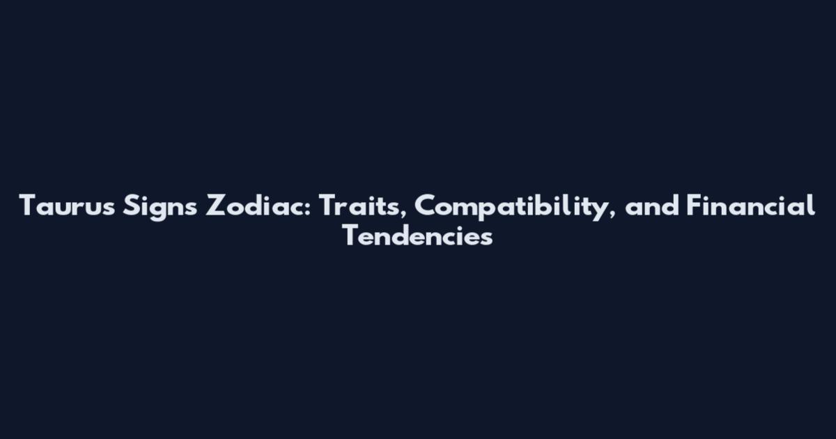Taurus Signs Zodiac: Traits, Compatibility, and Financial Tendencies