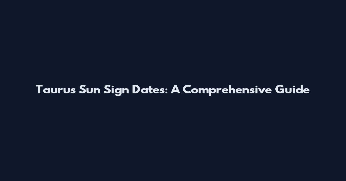 Taurus Sun Sign Dates: A Comprehensive Guide