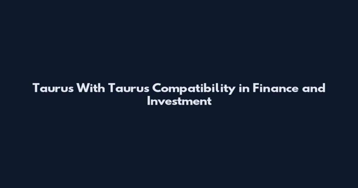 Taurus With Taurus Compatibility in Finance and Investment