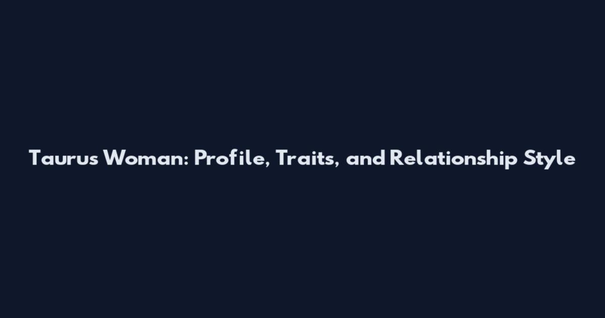 Taurus Woman: Profile, Traits, and Relationship Style