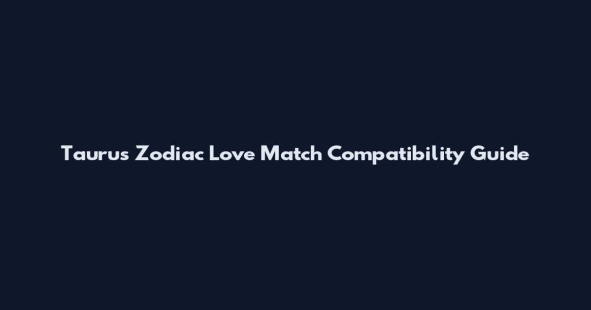 Taurus Zodiac Love Match Compatibility Guide