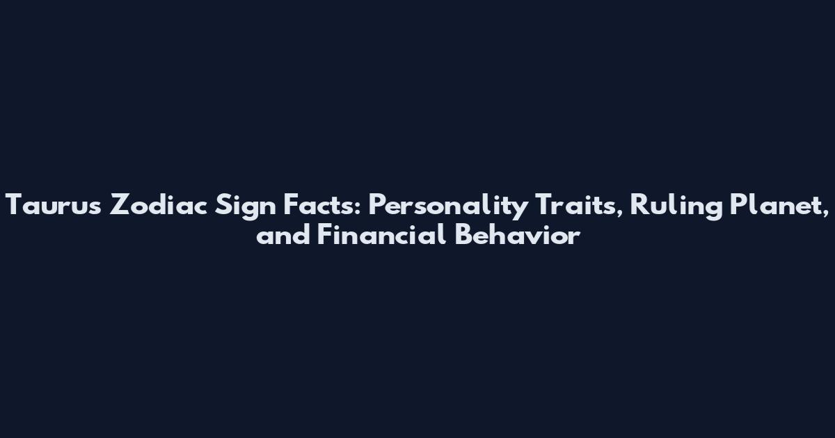 Taurus Zodiac Sign Facts: Personality Traits, Ruling Planet, and Financial Behavior