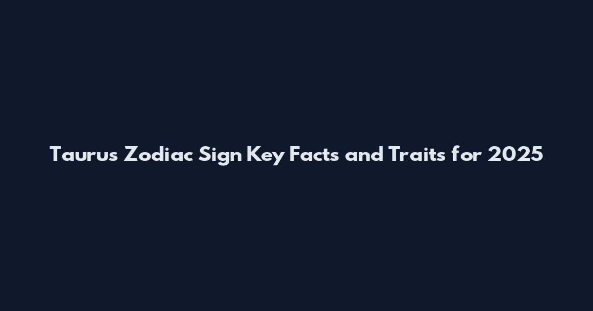 Taurus Zodiac Sign Key Facts and Traits for 2025