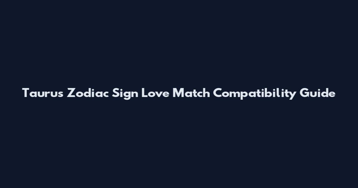 Taurus Zodiac Sign Love Match Compatibility Guide