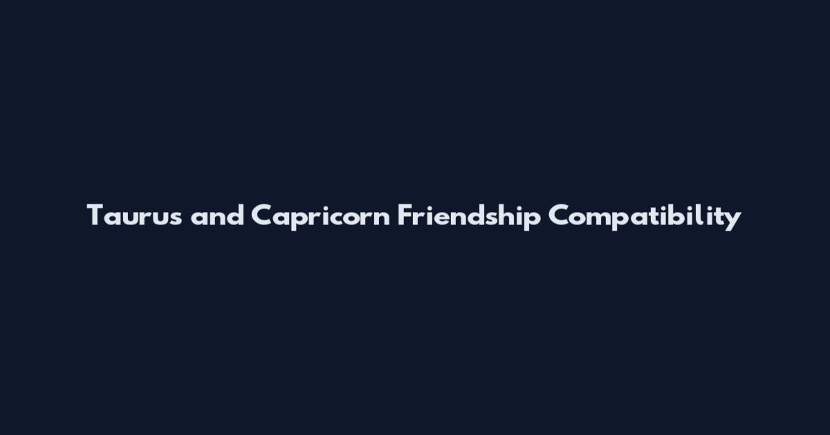 Taurus and Capricorn Friendship Compatibility