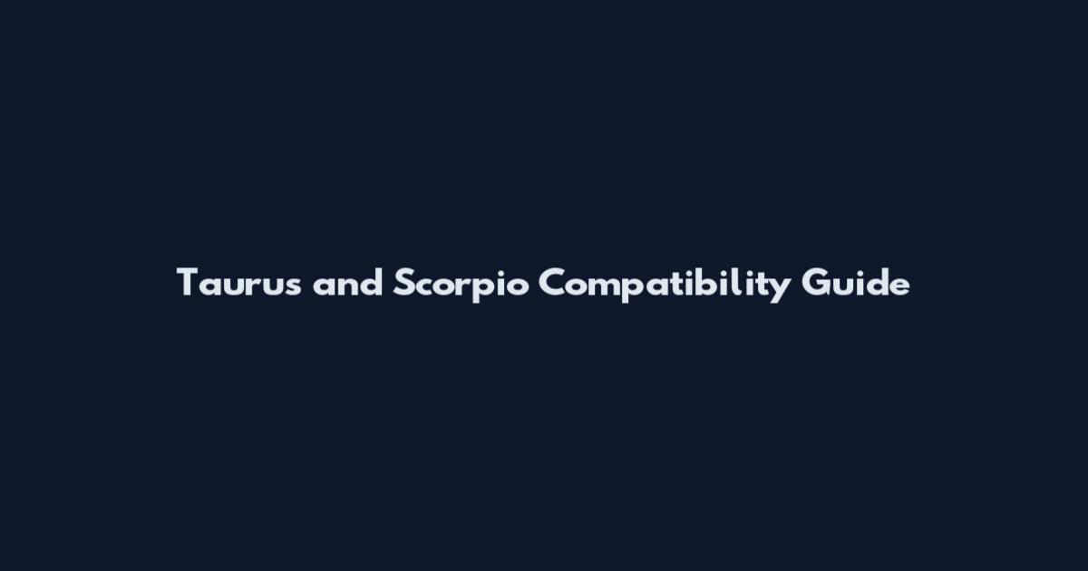 Taurus and Scorpio Compatibility Guide