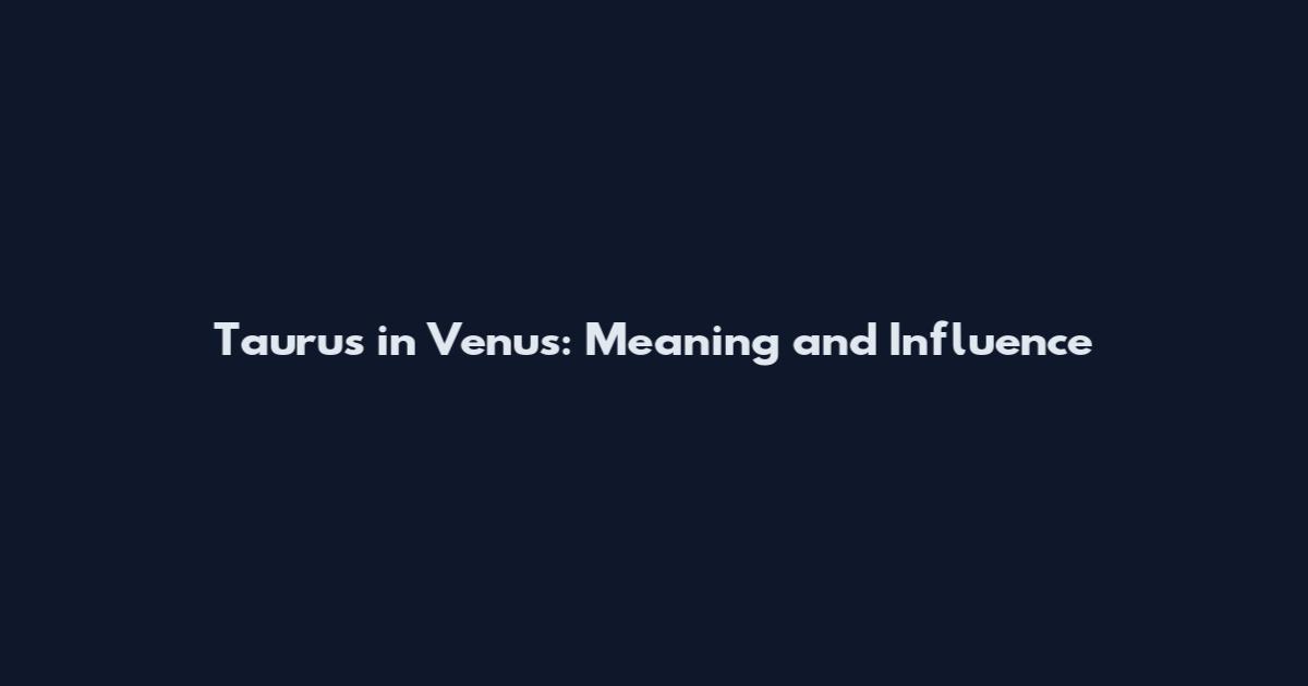 Taurus in Venus: Meaning and Influence