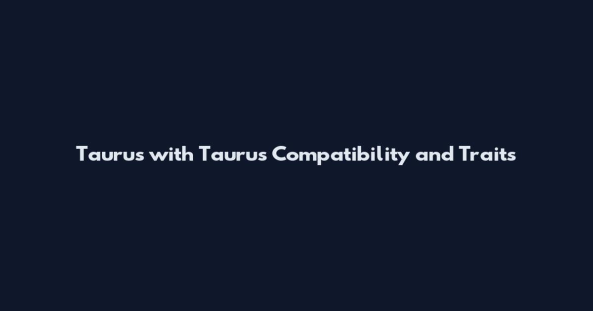 Taurus with Taurus Compatibility and Traits