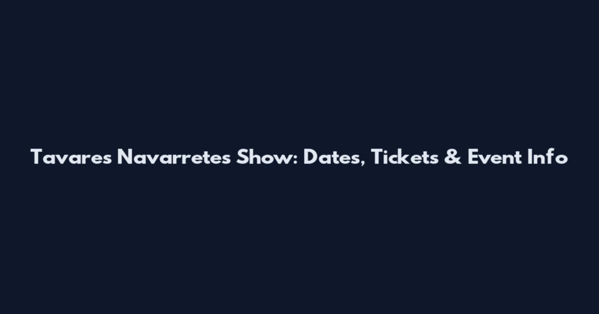 Tavares Navarretes Show: Dates, Tickets & Event Info
