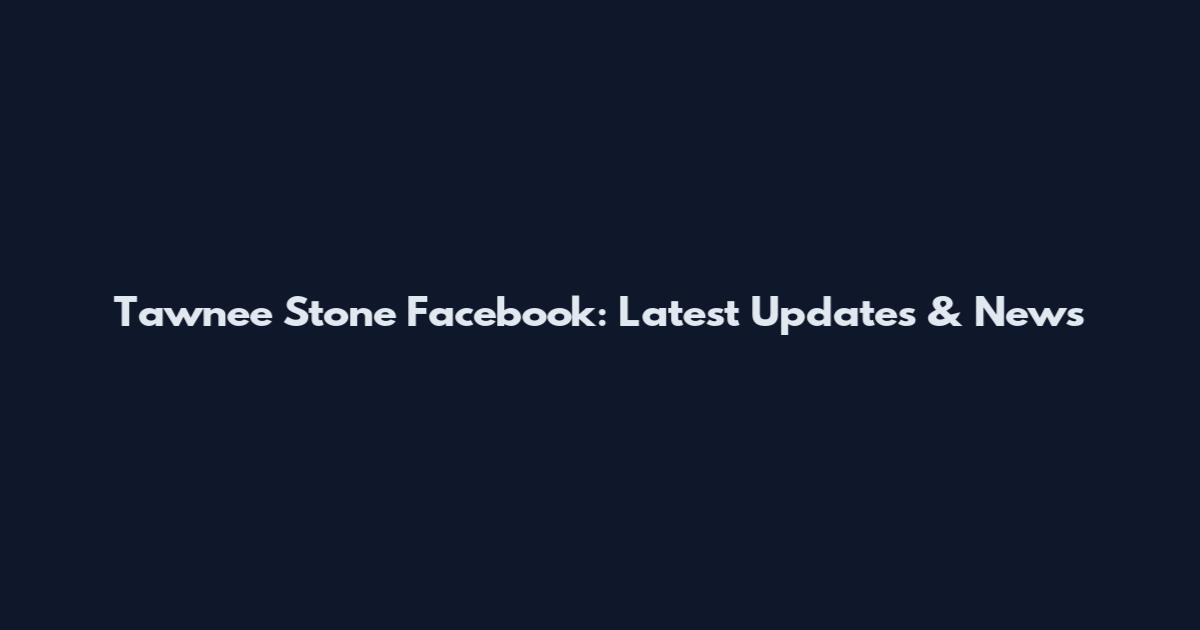 Tawnee Stone Facebook: Latest Updates & News
