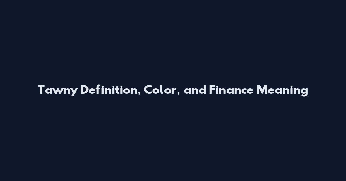 Tawny Definition, Color, and Finance Meaning