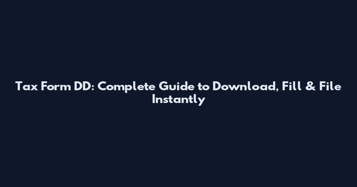 Tax Form DD: Complete Guide to Download, Fill & File Instantly