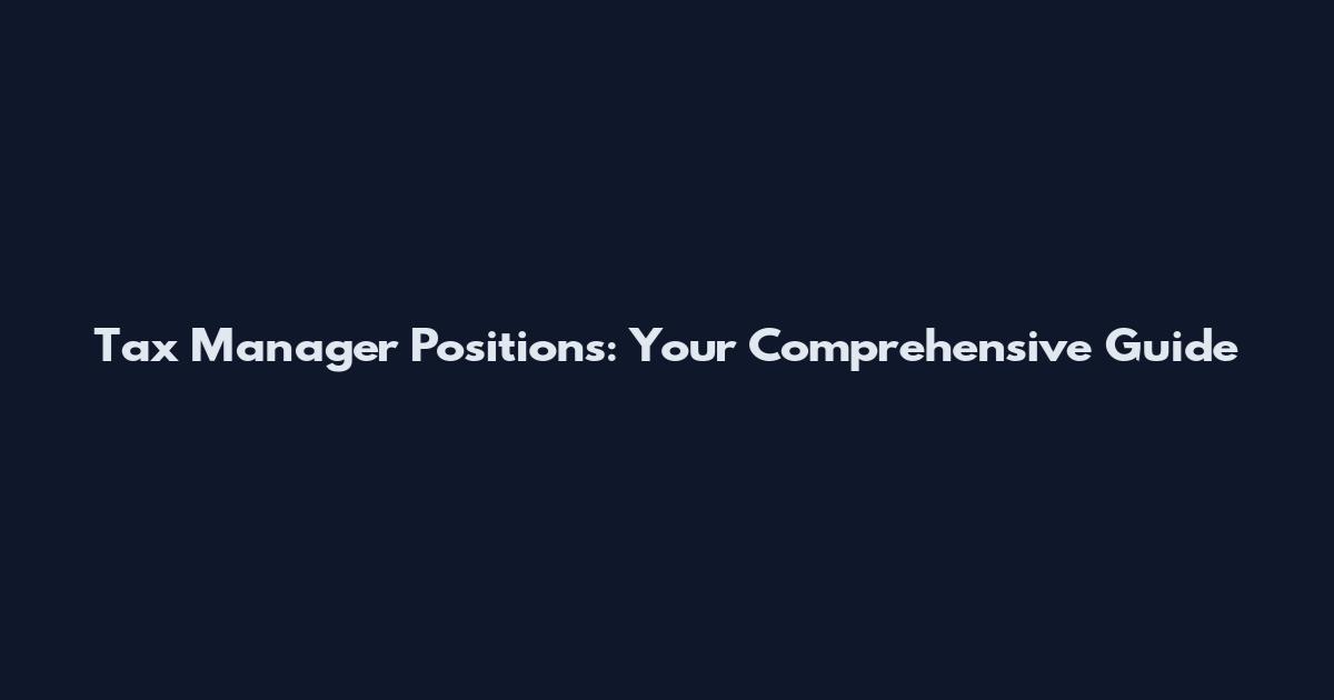 Tax Manager Positions: Your Comprehensive Guide