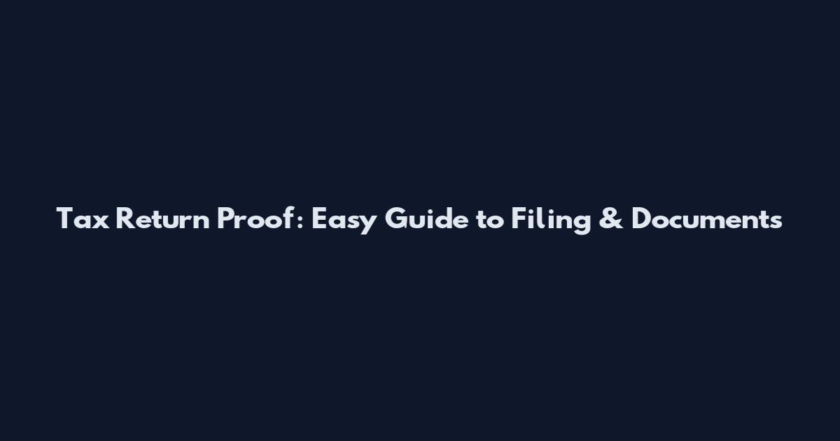 Tax Return Proof: Easy Guide to Filing & Documents