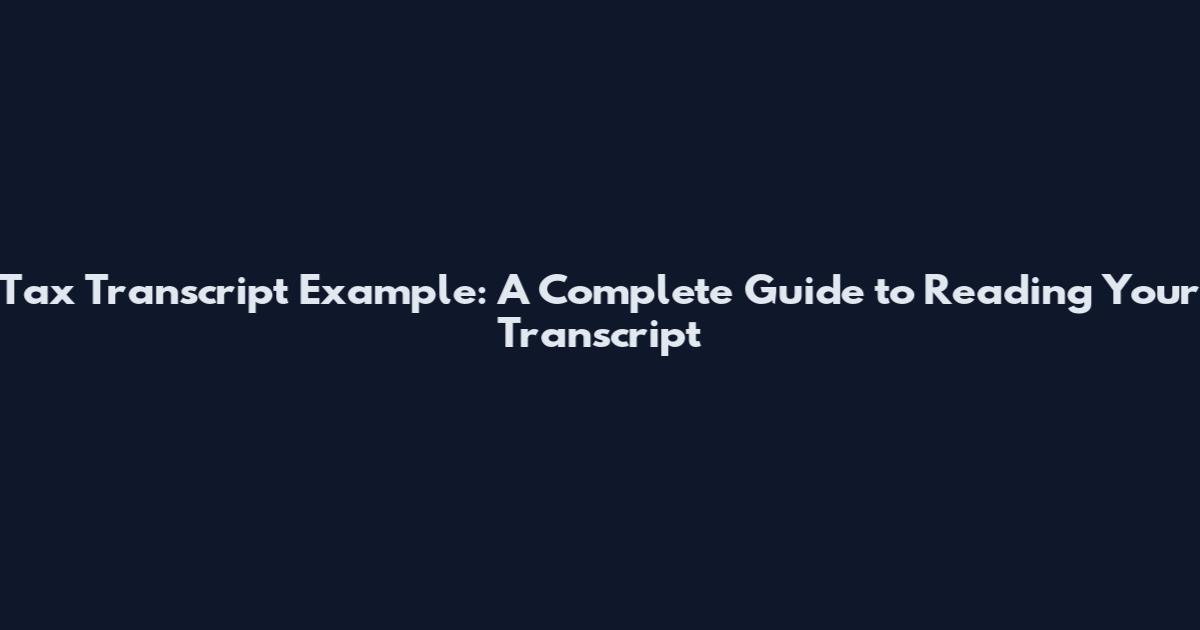 Tax Transcript Example: A Complete Guide to Reading Your Transcript