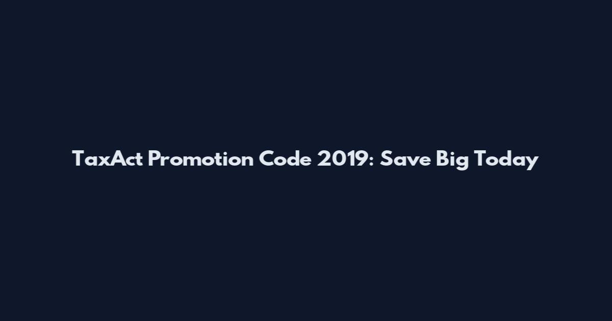 TaxAct Promotion Code 2019: Save Big Today