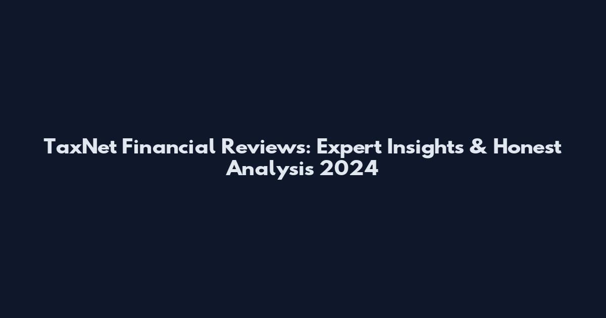 TaxNet Financial Reviews: Expert Insights & Honest Analysis 2024