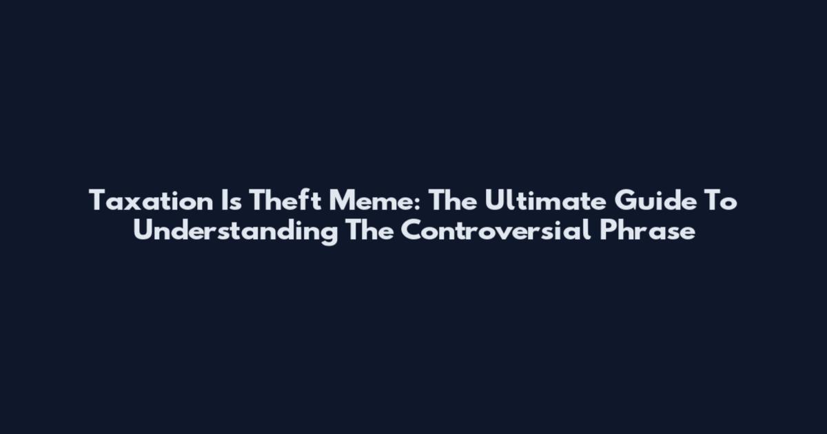 Taxation Is Theft Meme: The Ultimate Guide To Understanding The Controversial Phrase