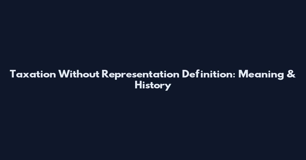 Taxation Without Representation Definition: Meaning & History