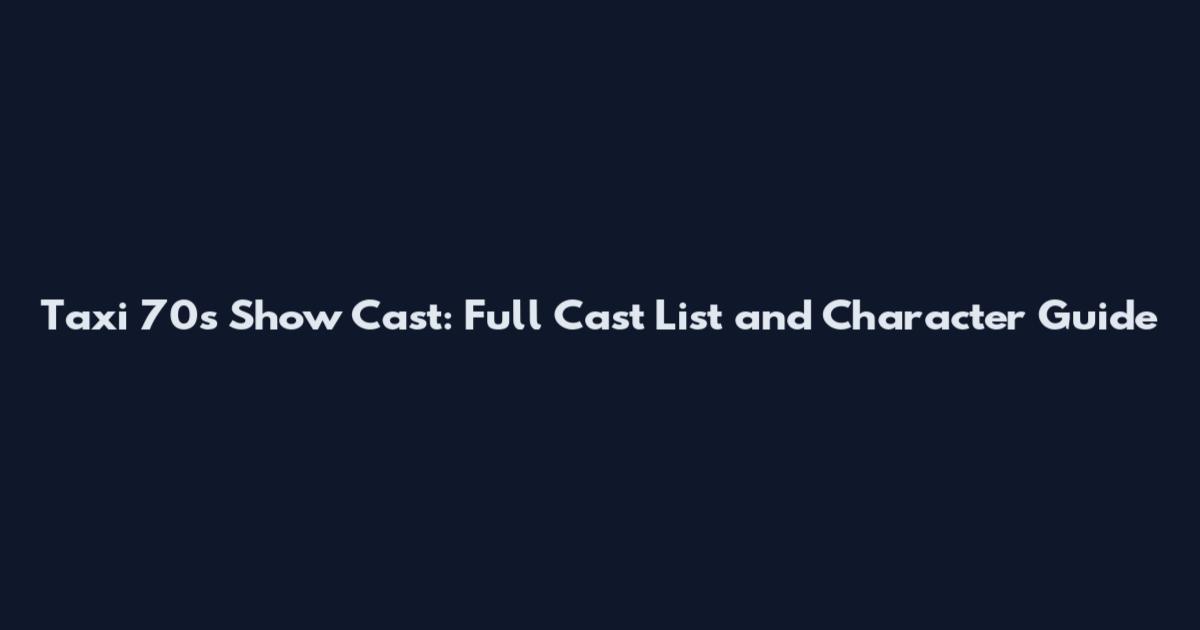 Taxi 70s Show Cast: Full Cast List and Character Guide
