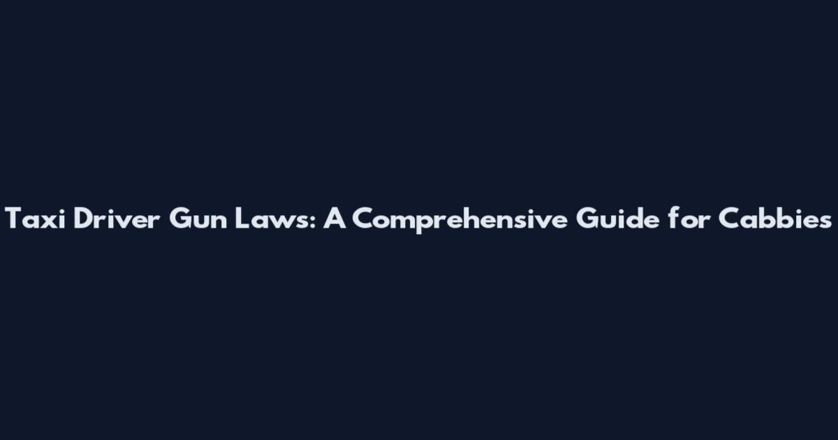 Taxi Driver Gun Laws: A Comprehensive Guide for Cabbies