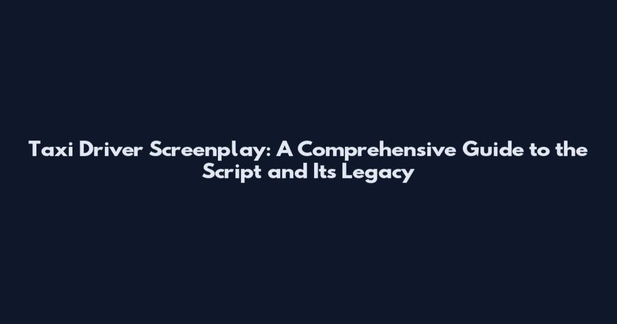 Taxi Driver Screenplay: A Comprehensive Guide to the Script and Its Legacy