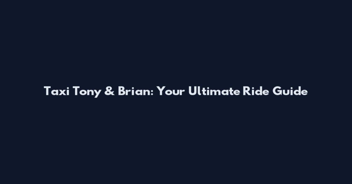 Taxi Tony & Brian: Your Ultimate Ride Guide