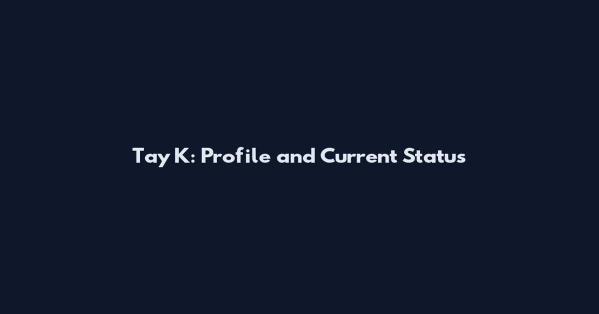 Tay K: Profile and Current Status
