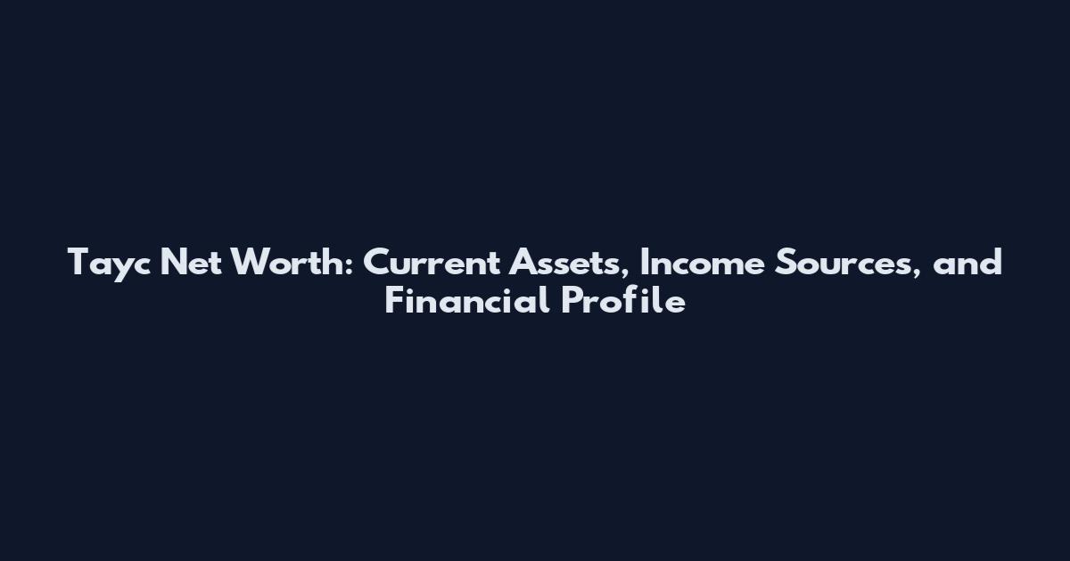 Tayc Net Worth: Current Assets, Income Sources, and Financial Profile