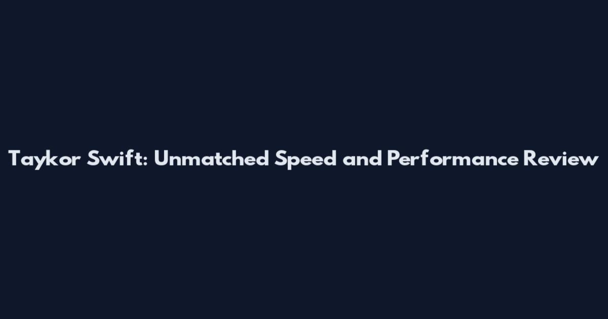 Taykor Swift: Unmatched Speed and Performance Review