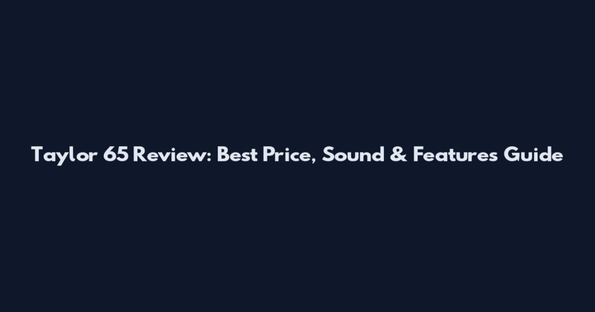 Taylor 65 Review: Best Price, Sound & Features Guide