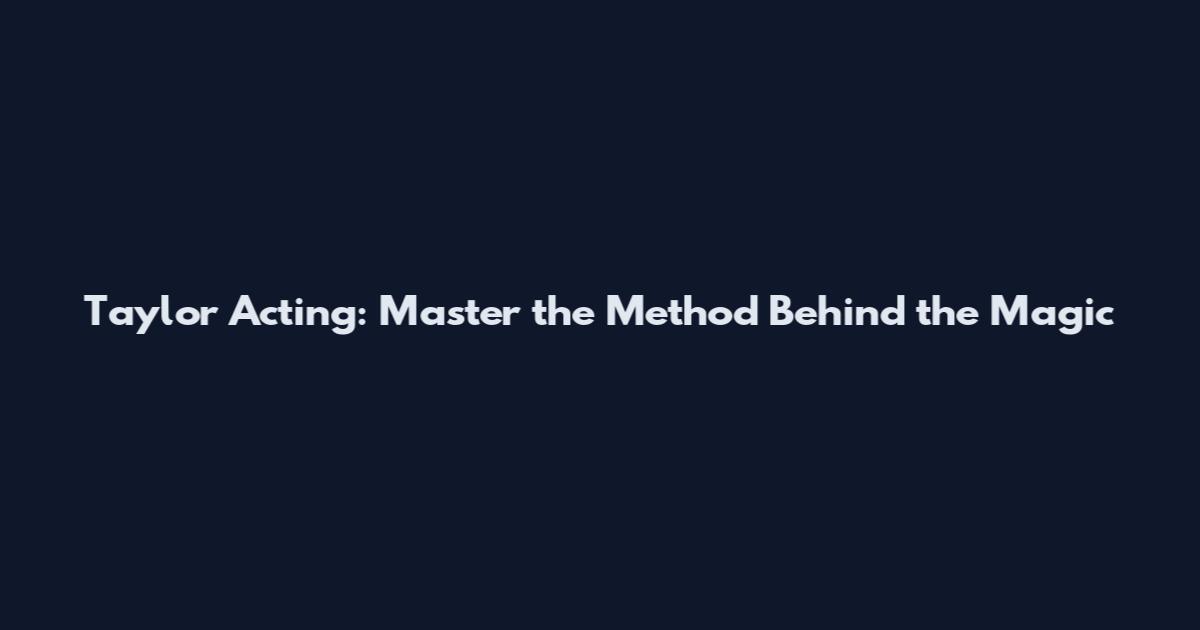 Taylor Acting: Master the Method Behind the Magic