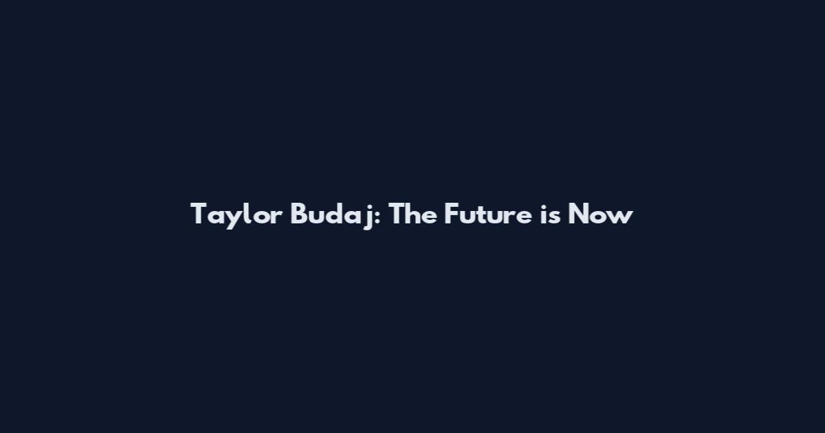 Taylor Budaj: The Future is Now