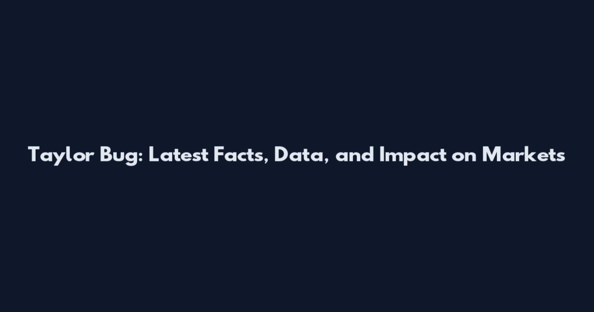 Taylor Bug: Latest Facts, Data, and Impact on Markets
