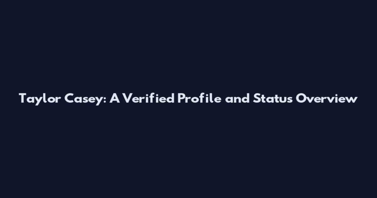 Taylor Casey: A Verified Profile and Status Overview