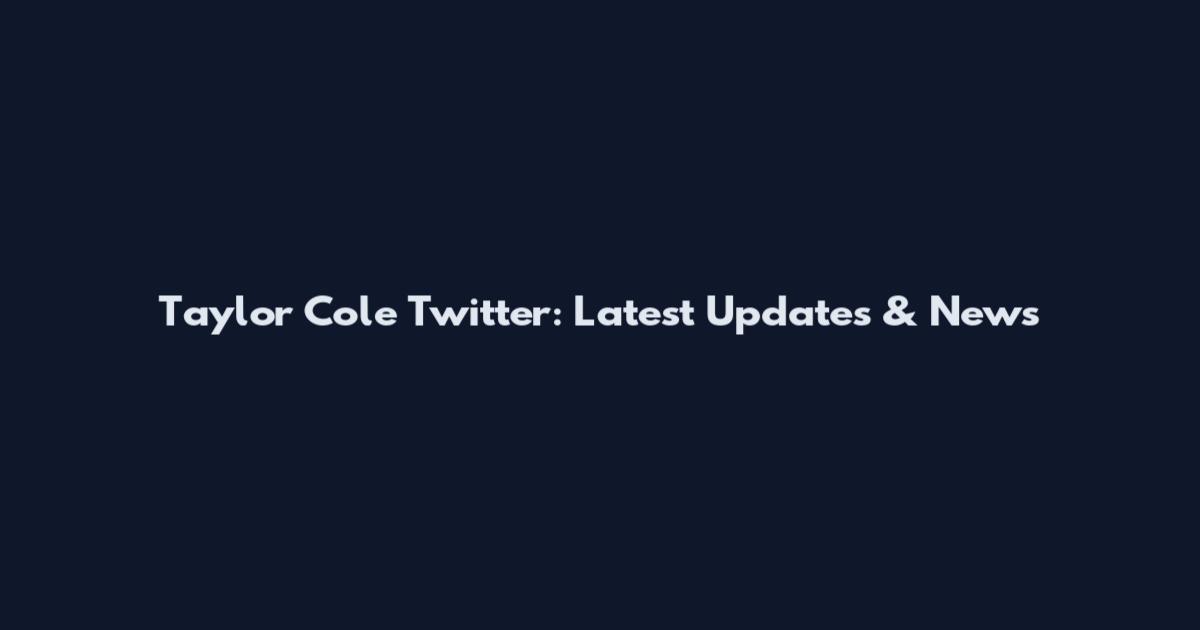 Taylor Cole Twitter: Latest Updates & News