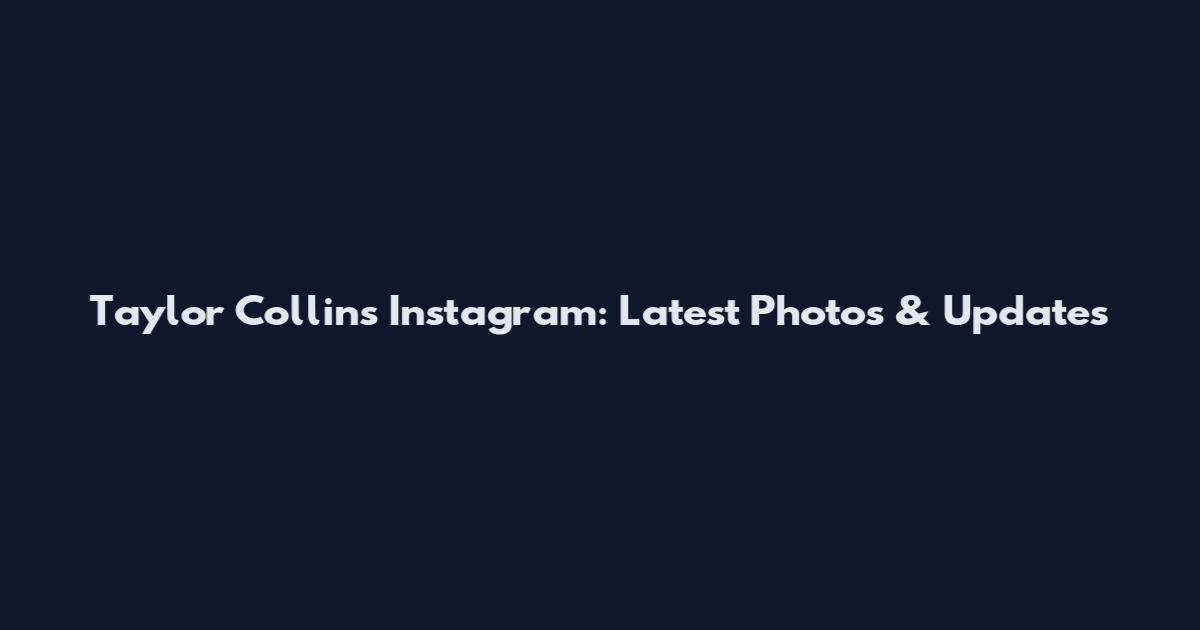 Taylor Collins Instagram: Latest Photos & Updates