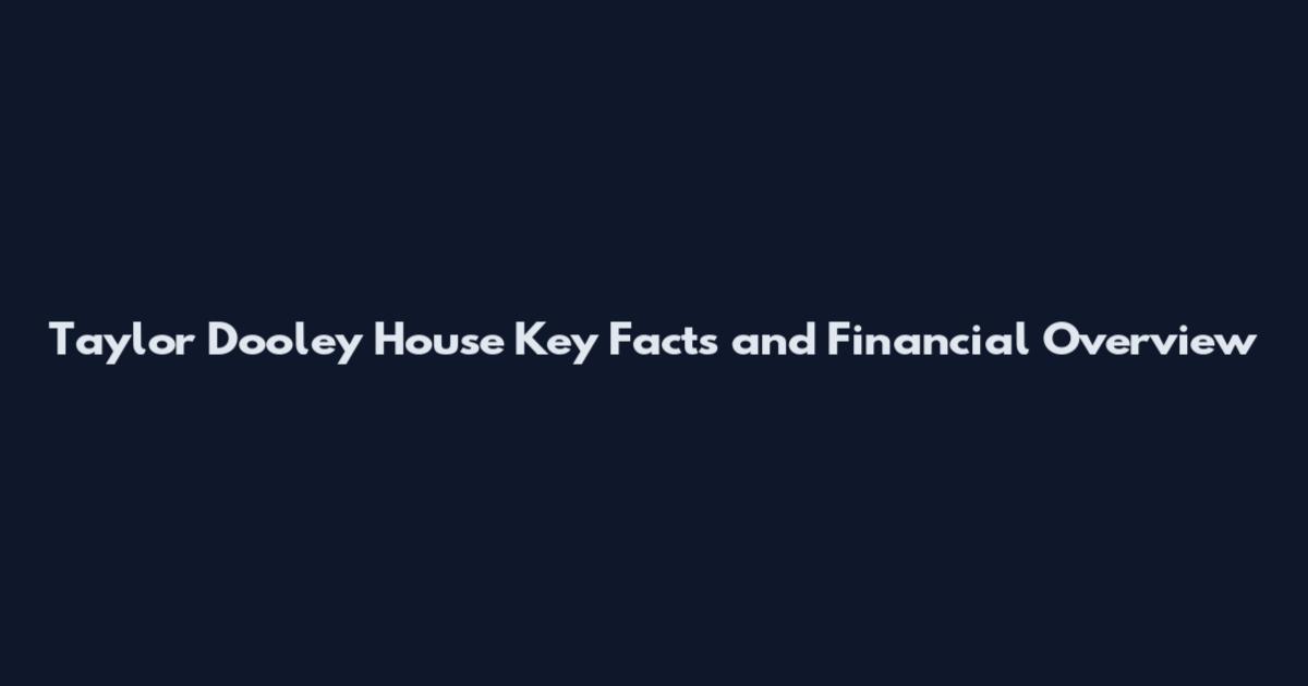 Taylor Dooley House Key Facts and Financial Overview