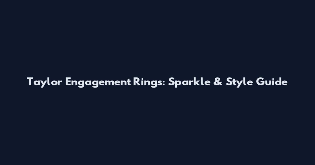 Taylor Engagement Rings: Sparkle & Style Guide