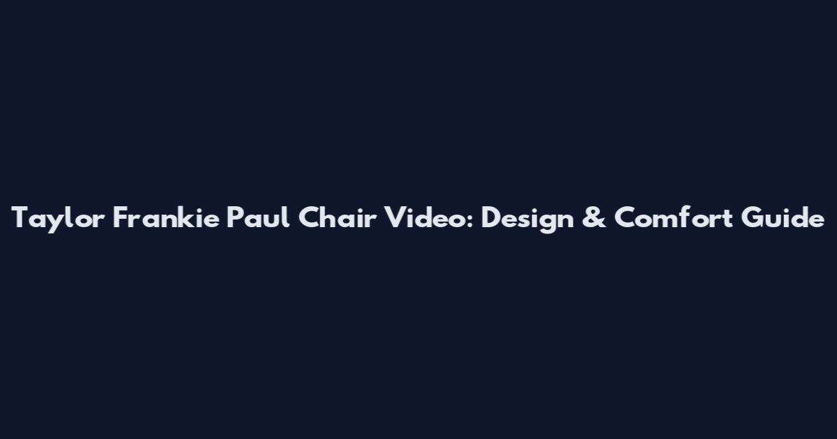 Taylor Frankie Paul Chair Video: Design & Comfort Guide