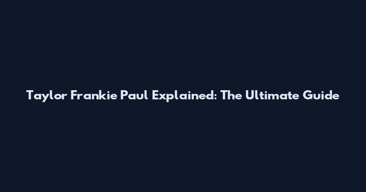 Taylor Frankie Paul Explained: The Ultimate Guide