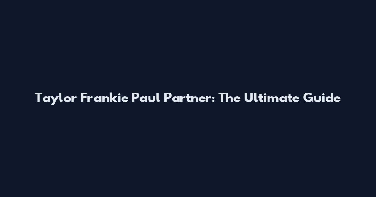 Taylor Frankie Paul Partner: The Ultimate Guide