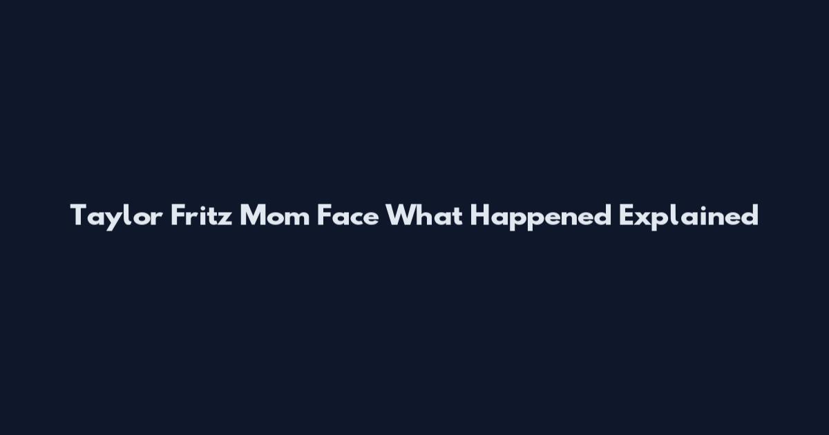 Taylor Fritz Mom Face What Happened Explained