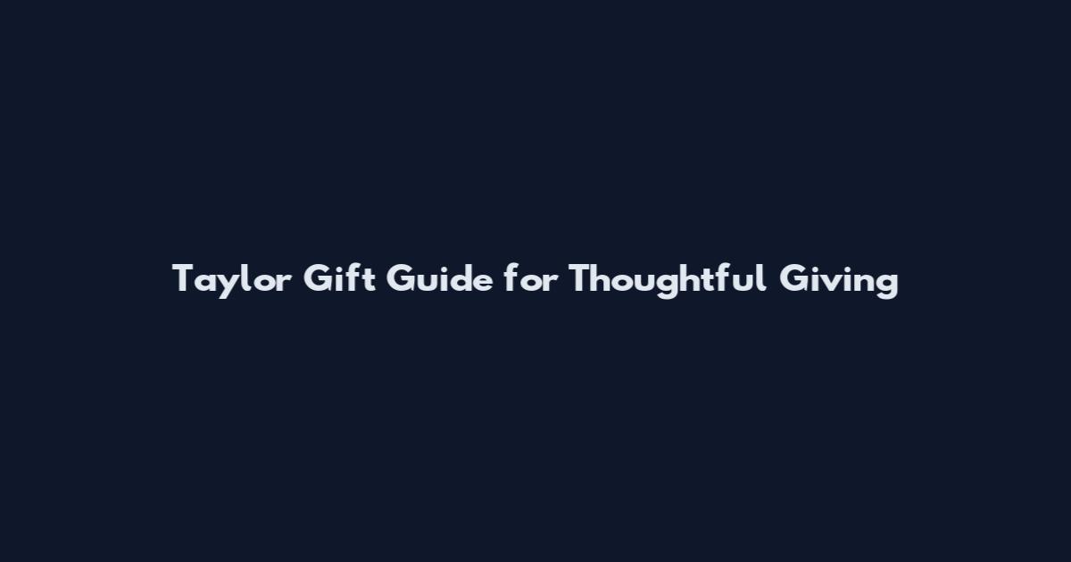 Taylor Gift Guide for Thoughtful Giving