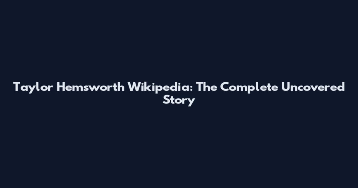 Taylor Hemsworth Wikipedia: The Complete Uncovered Story