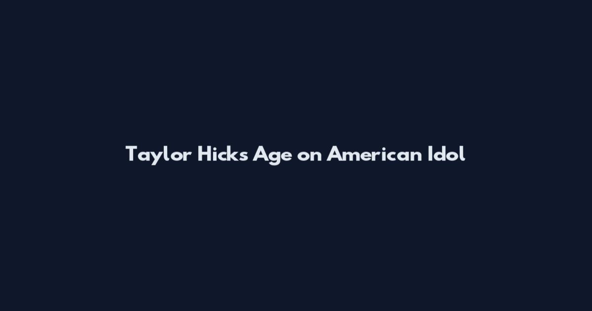 Taylor Hicks Age on American Idol